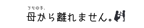うちの子、母から離れません。